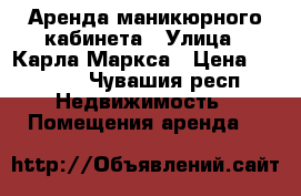 Аренда маникюрного кабинета › Улица ­ Карла Маркса › Цена ­ 2 500 - Чувашия респ. Недвижимость » Помещения аренда   